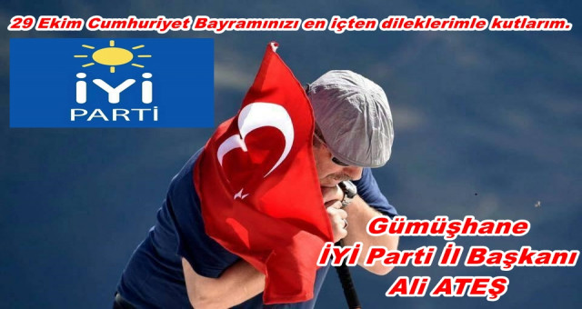 İYİ Parti Gümüşhane İl Başkanı Ali ATEŞ 29 Ekim Cumhuriyet Bayramı Mesajı Yayımladı.